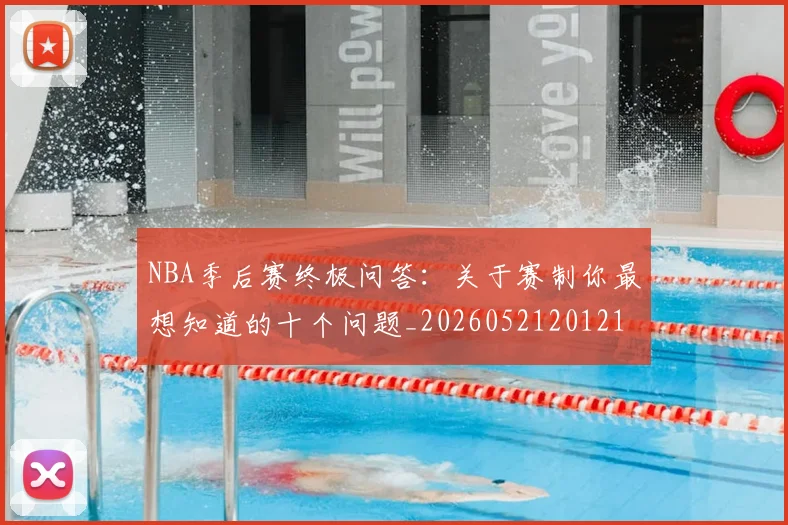 NBA季后赛终极问答：关于赛制你最想知道的十个问题_20260521201217