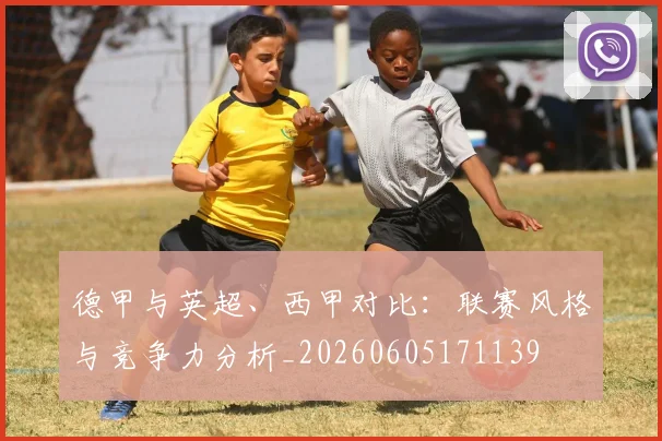 德甲与英超、西甲对比：联赛风格与竞争力分析_20260605171139