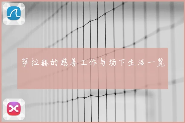萨拉赫的慈善工作与场下生活一览