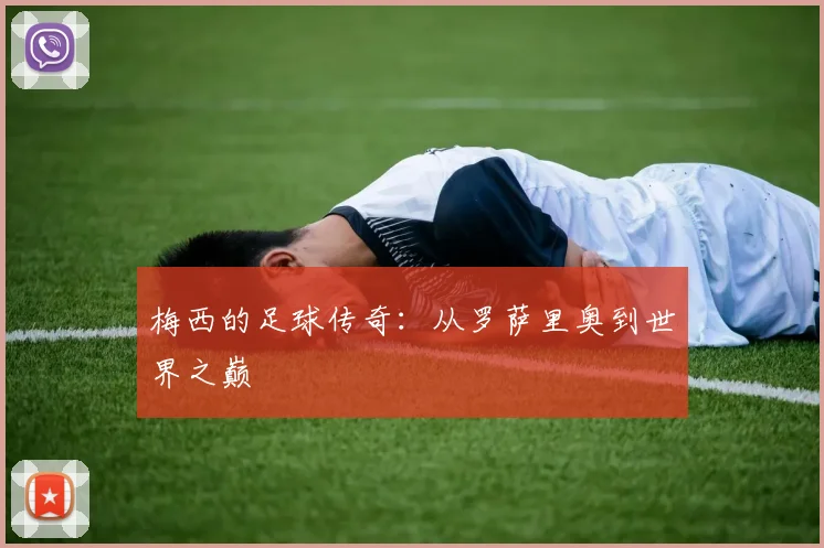 梅西的足球传奇：从罗萨里奥到世界之巅