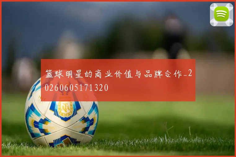 篮球明星的商业价值与品牌合作_20260605171320